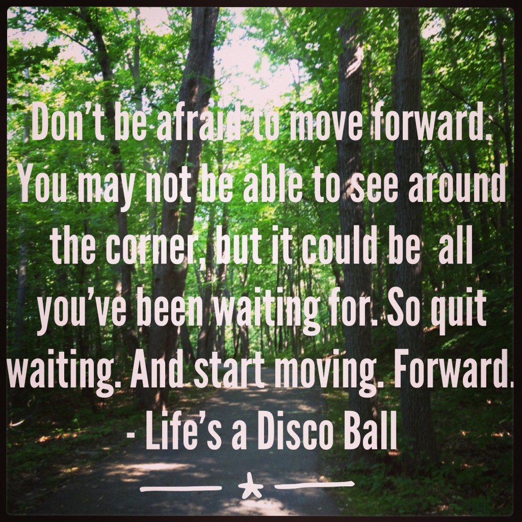 Don't Be Afraid to Move Forward...