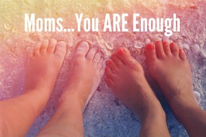 Moms...You ARE Enough