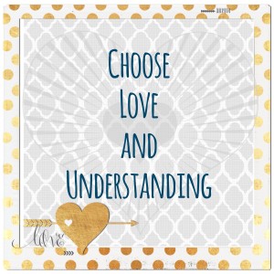 Choose Love and Understanding
