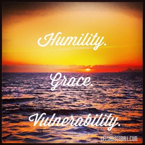 Humility. Grace. Vulnerability.