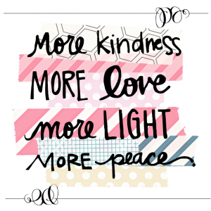 More Kindess, More Love, More Light, More Peace