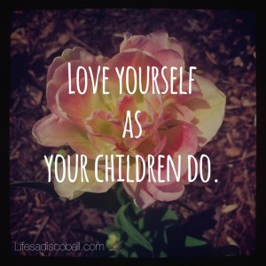 Love Yourself As Your Children Do