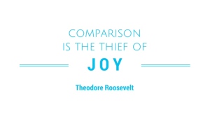 Comparison is the thief of joy