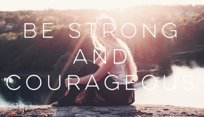 Be Strong and Courageous