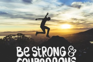 Be Strong and Courageous