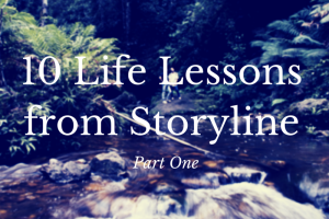 10 Life Lessons from Storyline - Part One