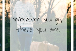 Wherever You Go, There You Are