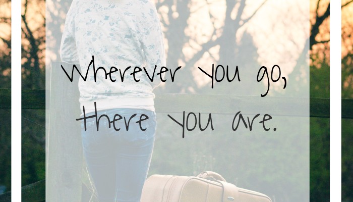 Wherever You Go, There You Are